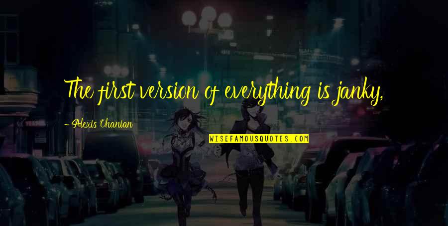 Aprecia Una Mujer Trabajadora Quotes By Alexis Ohanian: The first version of everything is janky, Aprecia Una Mujer Trabajadora Quotes By Alexis Ohanian: The first version of everything is janky,