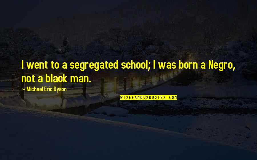 Aprecia Una Mujer Trabajadora Quotes By Michael Eric Dyson: I went to a segregated school; I was