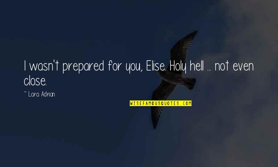 Apreciada Sinonimos Quotes By Lara Adrian: I wasn't prepared for you, Elise. Holy hell