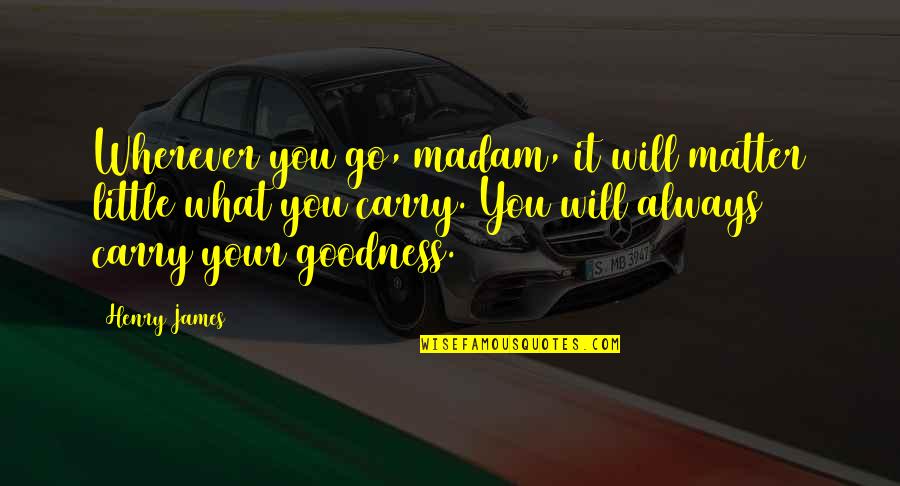 Apreciar La Vida Quotes By Henry James: Wherever you go, madam, it will matter little