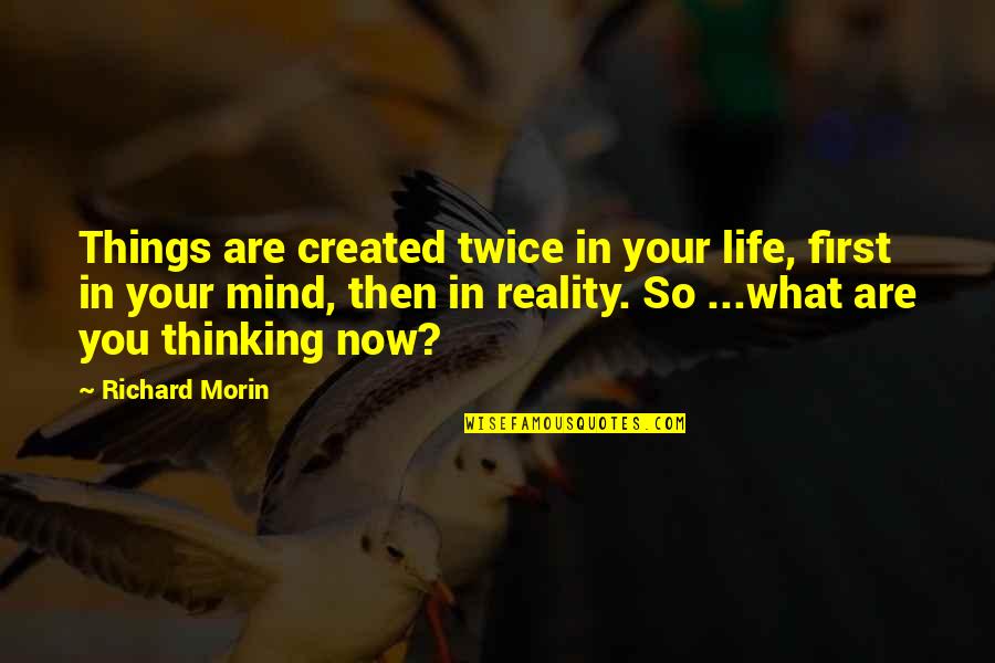 Apreciar La Vida Quotes By Richard Morin: Things are created twice in your life, first