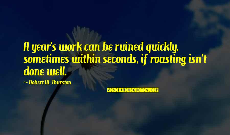 Apreciar La Vida Quotes By Robert W. Thurston: A year's work can be ruined quickly, sometimes