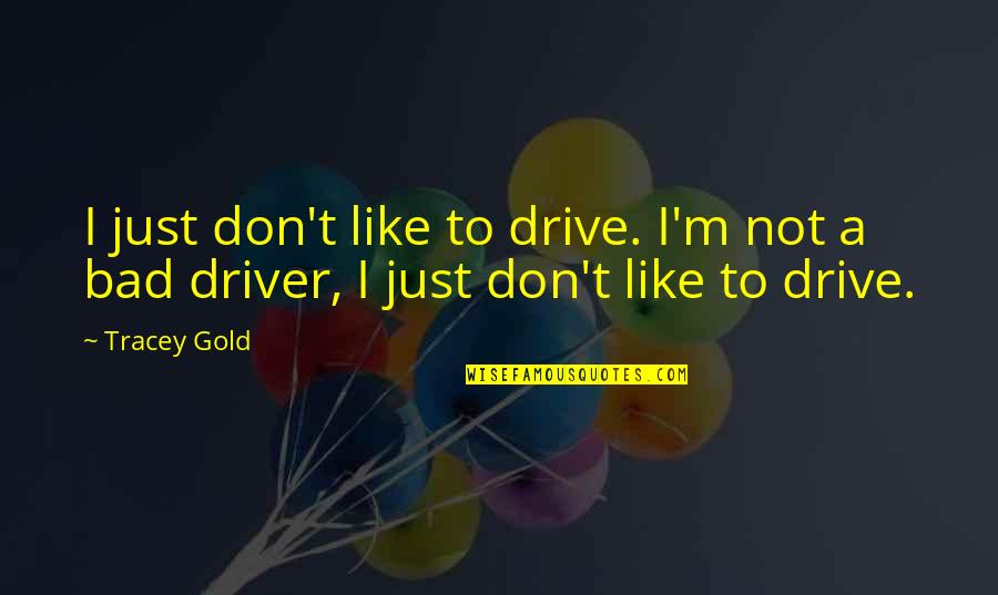 Apreciar La Vida Quotes By Tracey Gold: I just don't like to drive. I'm not