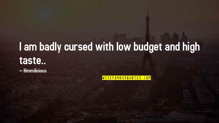Apreciar Quotes By Himmilicious: I am badly cursed with low budget and
