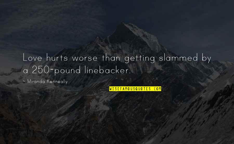 Apreciar Quotes By Miranda Kenneally: Love hurts worse than getting slammed by a Apreciar Quotes By Miranda Kenneally: Love hurts worse than getting slammed by a