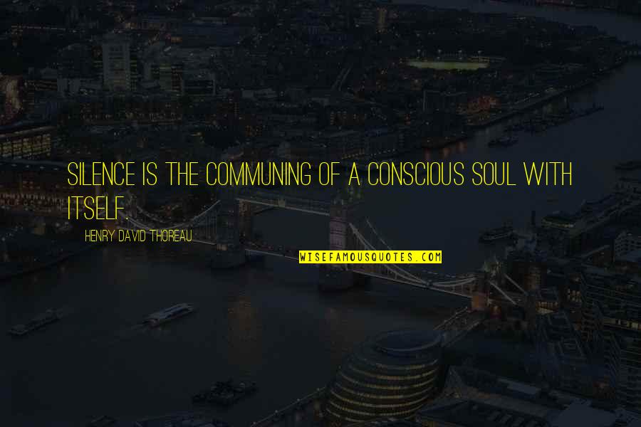 Apreciaran Quotes By Henry David Thoreau: Silence is the communing of a conscious soul Apreciaran Quotes By Henry David Thoreau: Silence is the communing of a conscious soul