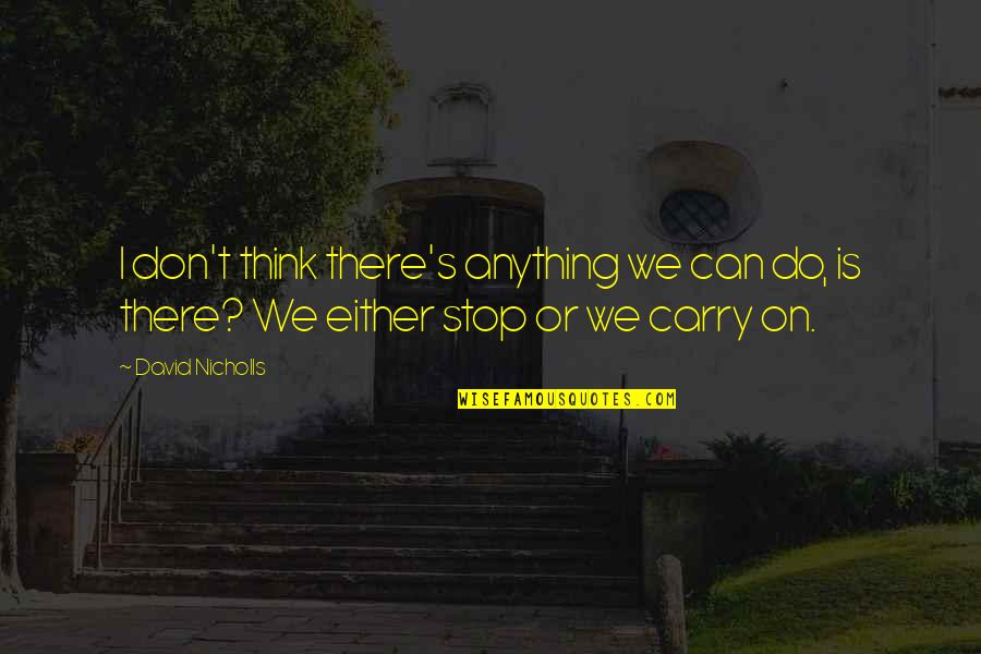 Apreciaras Quotes By David Nicholls: I don't think there's anything we can do,