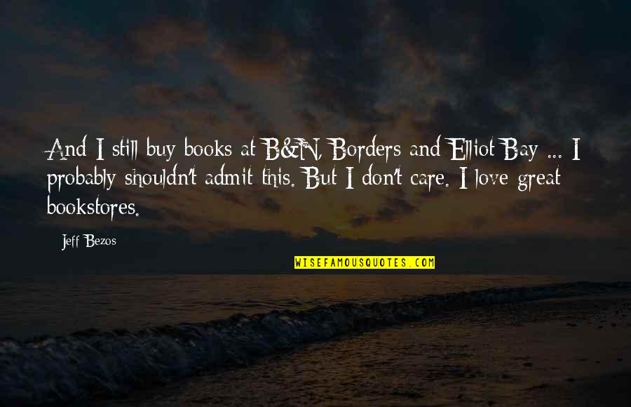 Apreciaras Quotes By Jeff Bezos: And I still buy books at B&N, Borders Apreciaras Quotes By Jeff Bezos: And I still buy books at B&N, Borders