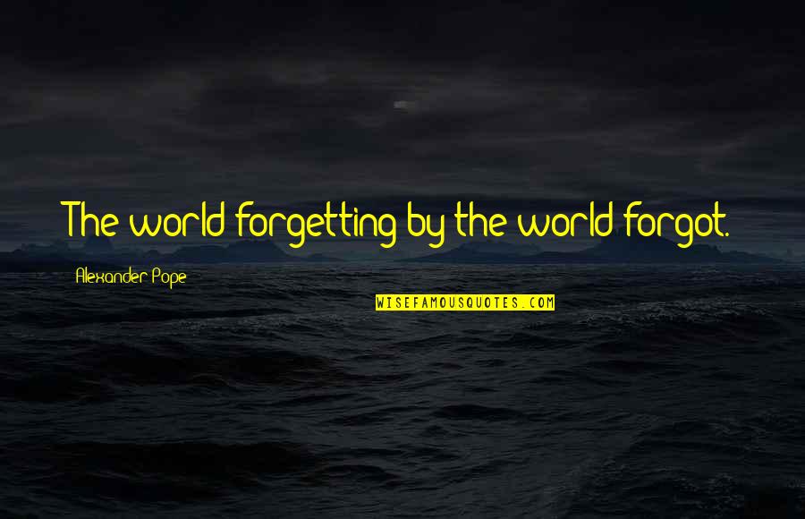 Apreciate Quotes By Alexander Pope: The world forgetting by the world forgot. Apreciate Quotes By Alexander Pope: The world forgetting by the world forgot.