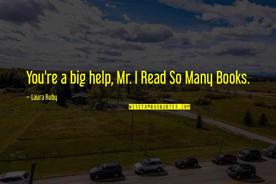 Apreciate Quotes By Laura Ruby: You're a big help, Mr. I Read So Apreciate Quotes By Laura Ruby: You're a big help, Mr. I Read So