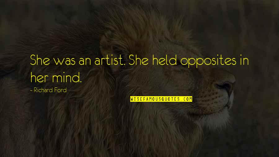 Apreciation Quotes By Richard Ford: She was an artist. She held opposites in Apreciation Quotes By Richard Ford: She was an artist. She held opposites in