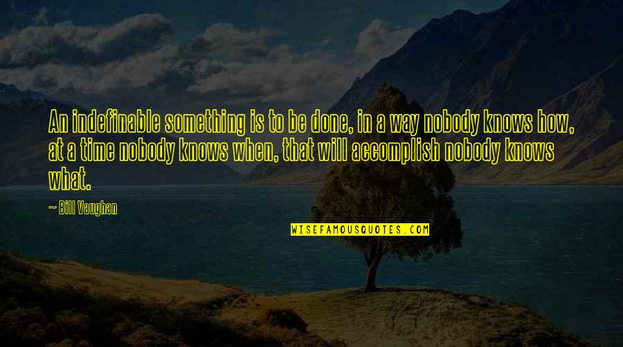 Aprehender Quotes By Bill Vaughan: An indefinable something is to be done, in Aprehender Quotes By Bill Vaughan: An indefinable something is to be done, in