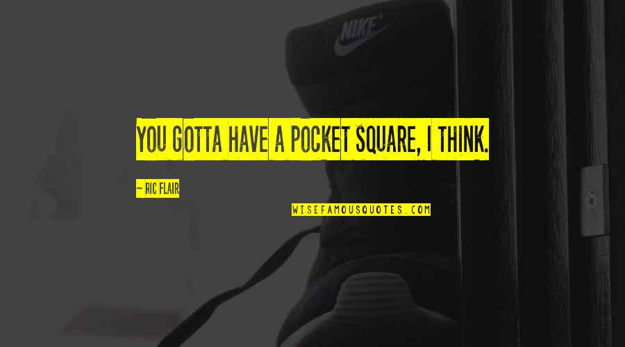 Aprehender Quotes By Ric Flair: You gotta have a pocket square, I think. Aprehender Quotes By Ric Flair: You gotta have a pocket square, I think.