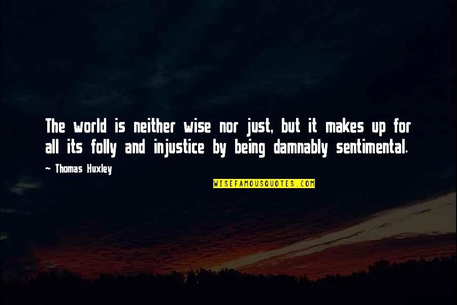 Aprehender Quotes By Thomas Huxley: The world is neither wise nor just, but Aprehender Quotes By Thomas Huxley: The world is neither wise nor just, but