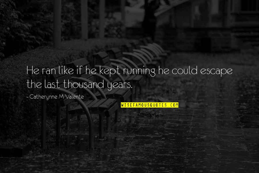 Aprehender Y Quotes By Catherynne M Valente: He ran like if he kept running he Aprehender Y Quotes By Catherynne M Valente: He ran like if he kept running he