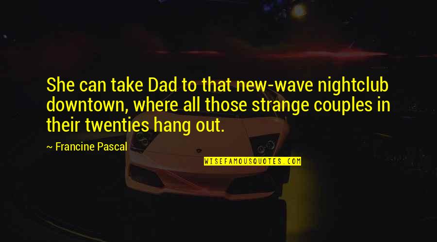 Aprehender Y Quotes By Francine Pascal: She can take Dad to that new-wave nightclub Aprehender Y Quotes By Francine Pascal: She can take Dad to that new-wave nightclub