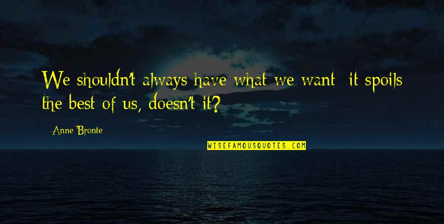 Aprehendido Significado Quotes By Anne Bronte: We shouldn't always have what we want: it