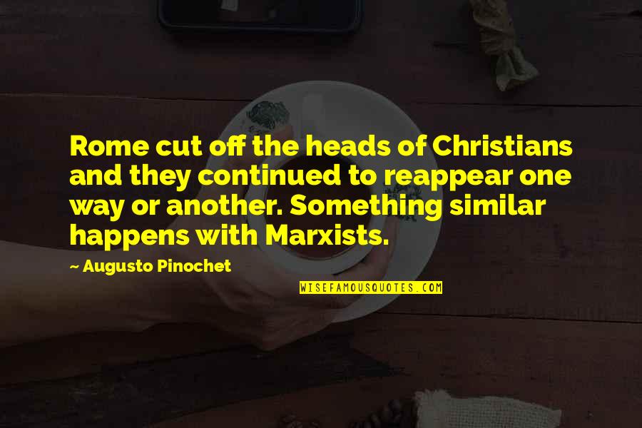 Aprehenesion Quotes By Augusto Pinochet: Rome cut off the heads of Christians and