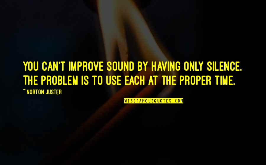 Aprehension Quotes By Norton Juster: You can't improve sound by having only silence.