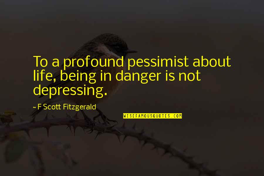 Apremiante En Quotes By F Scott Fitzgerald: To a profound pessimist about life, being in