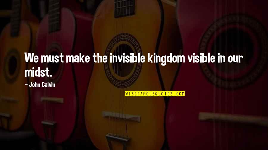 Apremiante En Quotes By John Calvin: We must make the invisible kingdom visible in