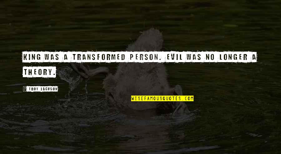 Apremiante En Quotes By Troy Jackson: King was a transformed person. Evil was no