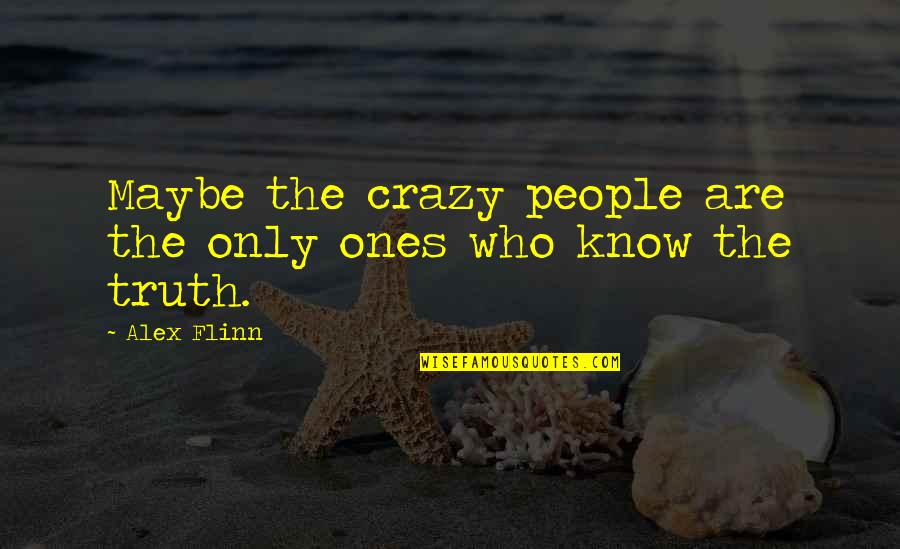 Apremiante Sinonimo Quotes By Alex Flinn: Maybe the crazy people are the only ones