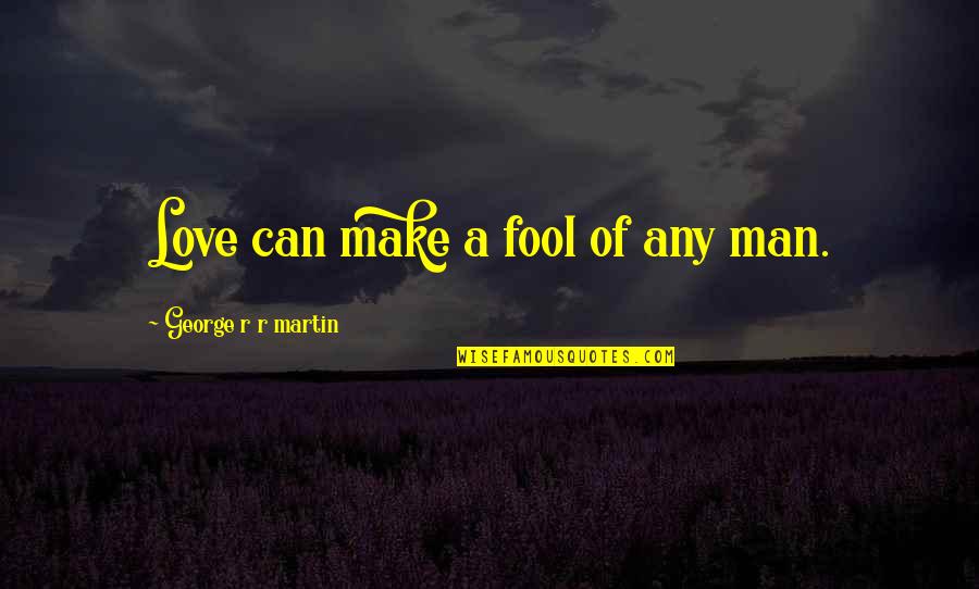 Apremiar Quotes By George R R Martin: Love can make a fool of any man.