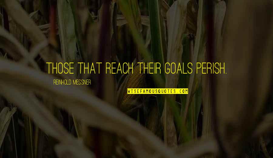Apremiar Quotes By Reinhold Messner: Those that reach their goals perish.