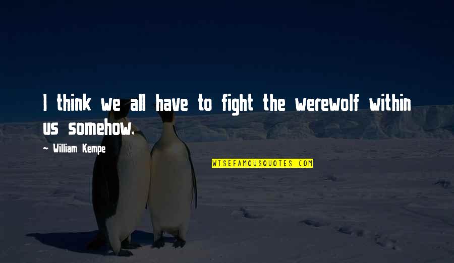 Apremio Significado Quotes By William Kempe: I think we all have to fight the Apremio Significado Quotes By William Kempe: I think we all have to fight the