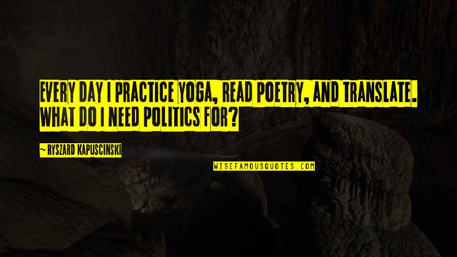 Aprenda Ingles Quotes By Ryszard Kapuscinski: Every day I practice yoga, read poetry, and