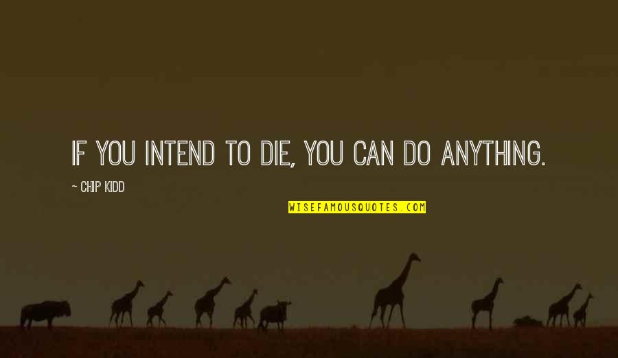 Aprender A Programar Quotes By Chip Kidd: If you intend to die, you can do Aprender A Programar Quotes By Chip Kidd: If you intend to die, you can do