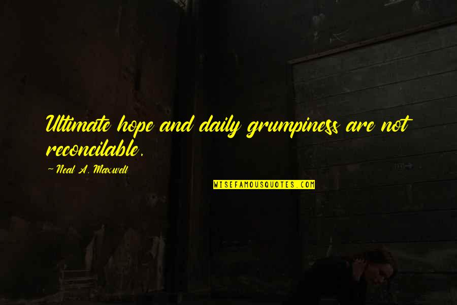 Aprender Portugues Quotes By Neal A. Maxwell: Ultimate hope and daily grumpiness are not reconcilable. Aprender Portugues Quotes By Neal A. Maxwell: Ultimate hope and daily grumpiness are not reconcilable.