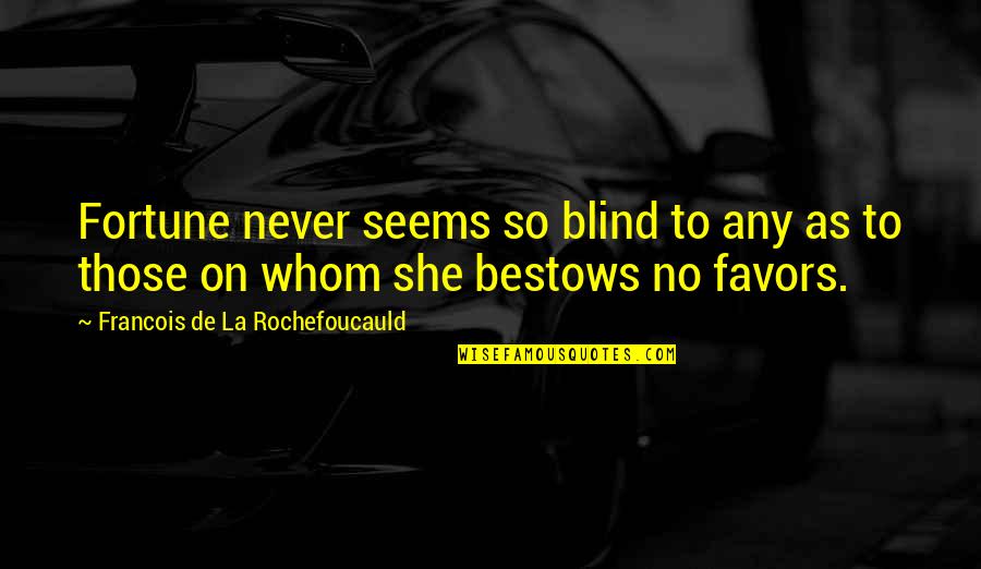 Aprendiste Quotes By Francois De La Rochefoucauld: Fortune never seems so blind to any as
