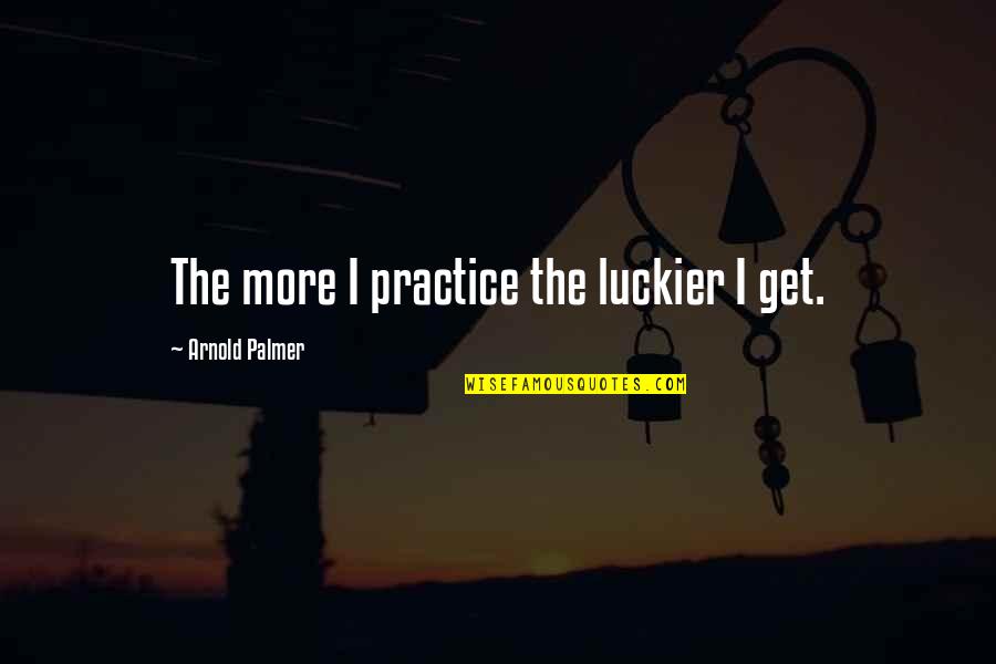 Aprendo Mas Quotes By Arnold Palmer: The more I practice the luckier I get.