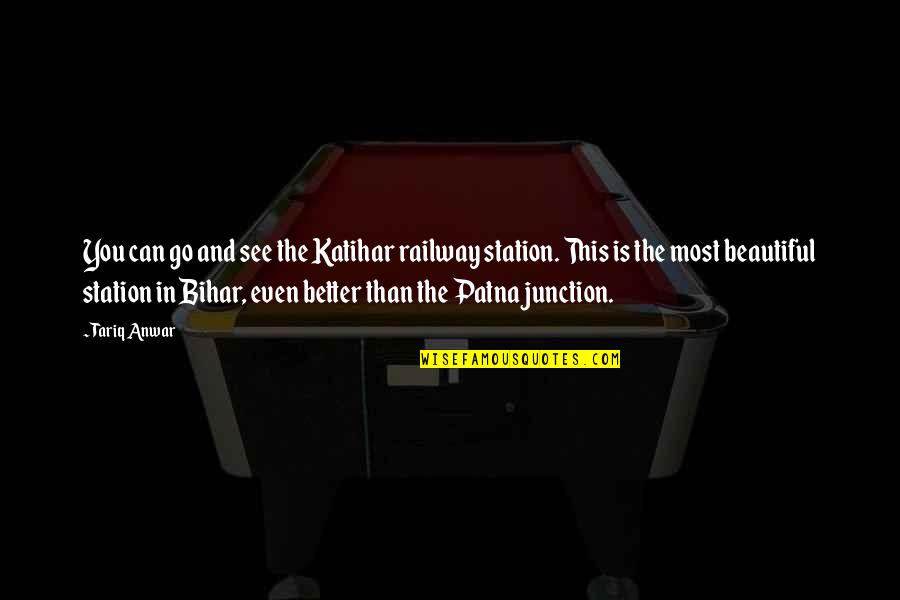 Apreone Quotes By Tariq Anwar: You can go and see the Katihar railway
