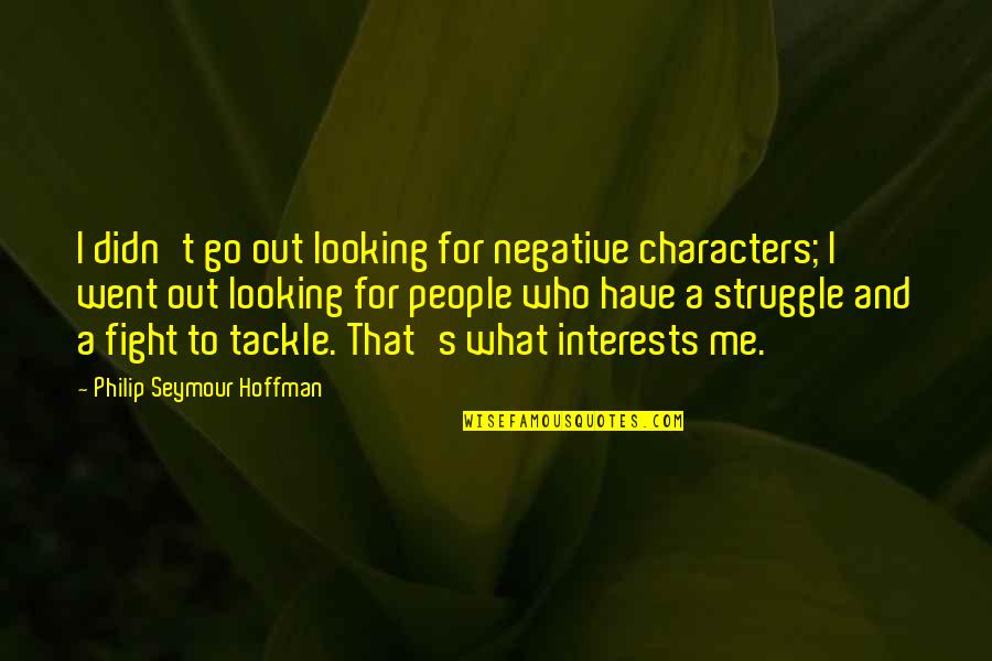 Apres Match Quotes By Philip Seymour Hoffman: I didn't go out looking for negative characters;