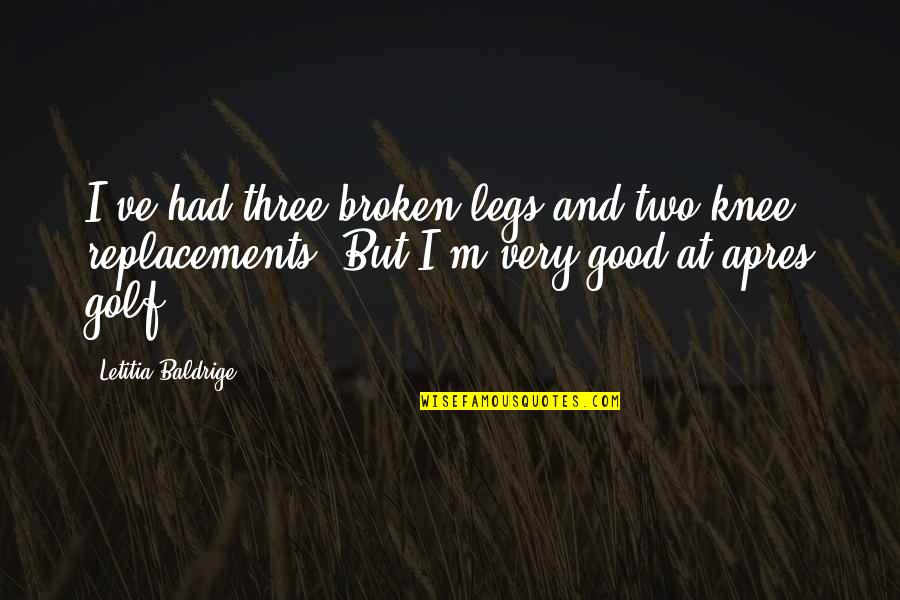 Apres Quotes By Letitia Baldrige: I've had three broken legs and two knee