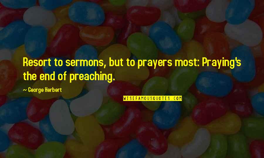 Apresiasi Sastra Quotes By George Herbert: Resort to sermons, but to prayers most: Praying's
