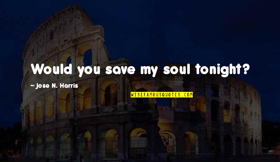 Apresiasi Sastra Quotes By Jose N. Harris: Would you save my soul tonight? Apresiasi Sastra Quotes By Jose N. Harris: Would you save my soul tonight?