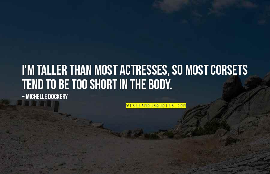 Apresiasi Sastra Quotes By Michelle Dockery: I'm taller than most actresses, so most corsets Apresiasi Sastra Quotes By Michelle Dockery: I'm taller than most actresses, so most corsets