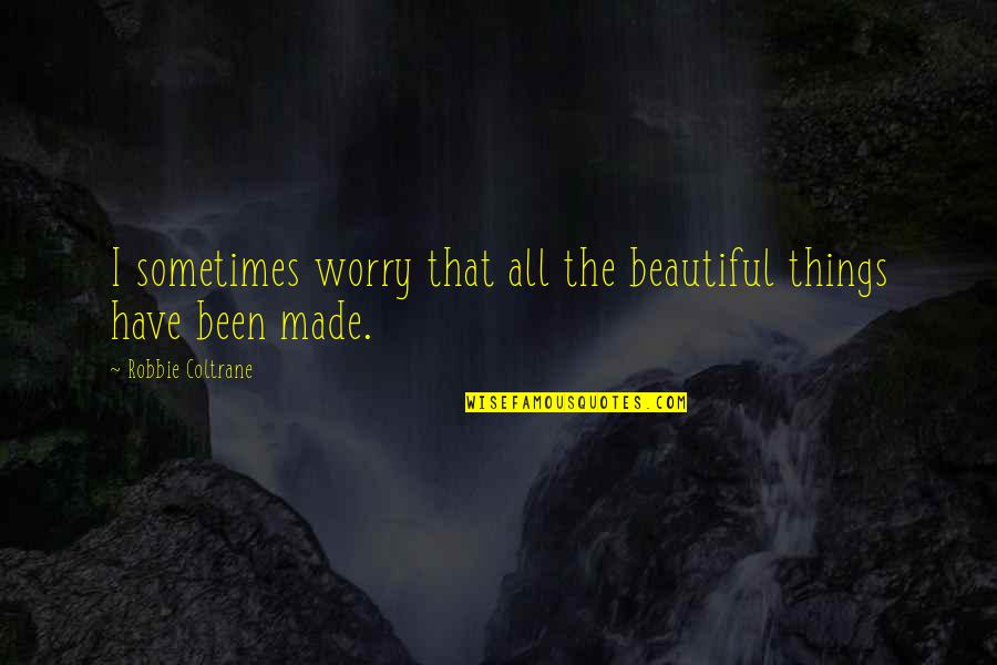 Apretado Antonimo Quotes By Robbie Coltrane: I sometimes worry that all the beautiful things