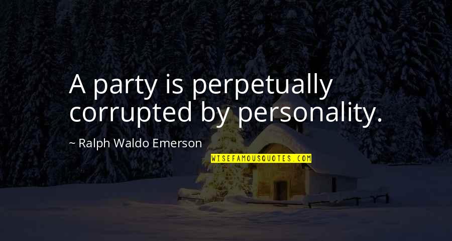 Apretando Cobija Quotes By Ralph Waldo Emerson: A party is perpetually corrupted by personality.