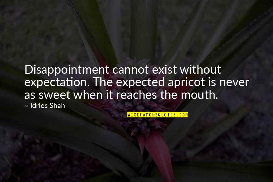 Apricot Quotes By Idries Shah: Disappointment cannot exist without expectation. The expected apricot
