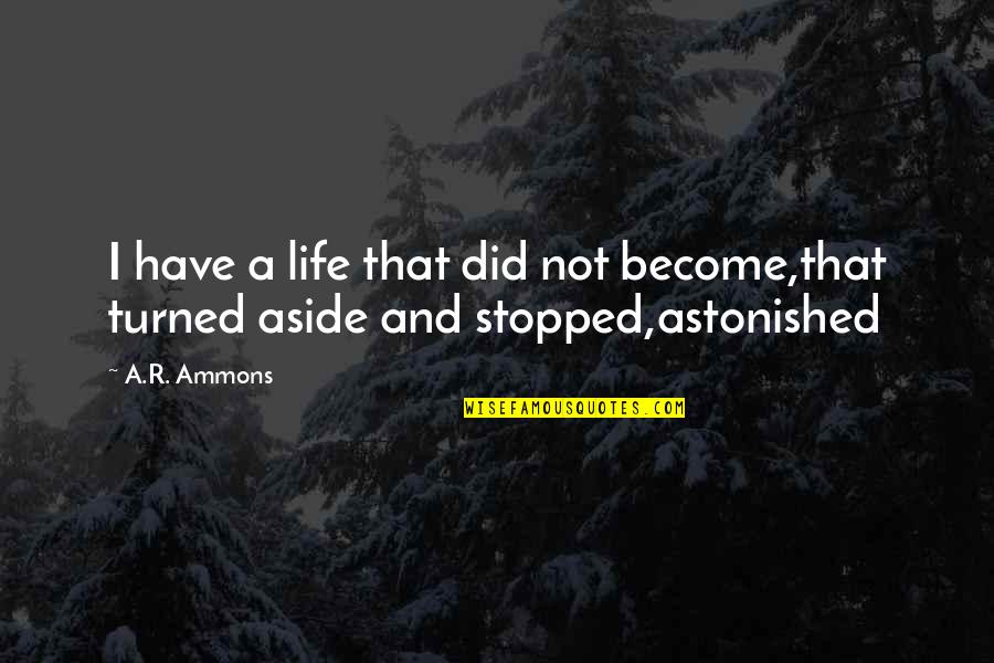 Apriel Starkweather Quotes By A.R. Ammons: I have a life that did not become,that