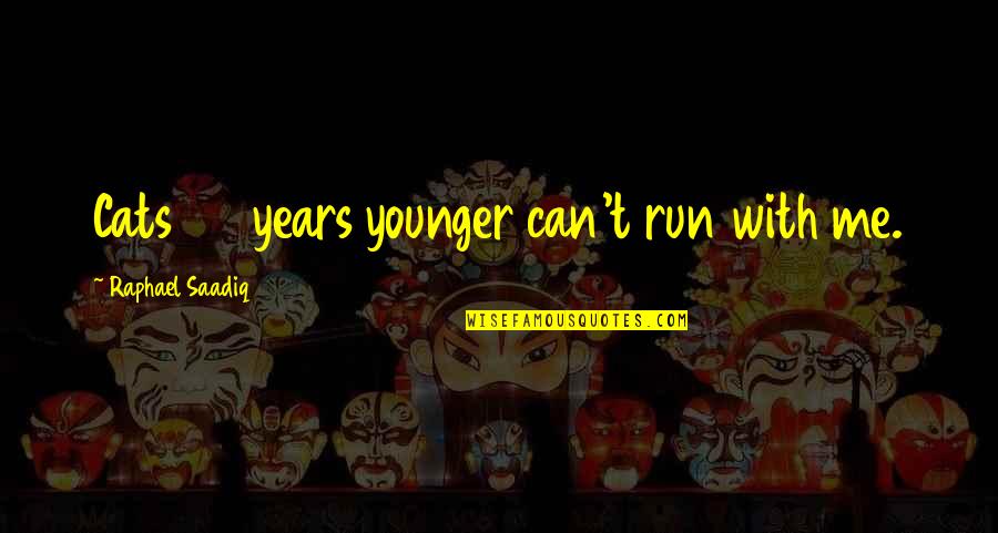 Aprietalo Quotes By Raphael Saadiq: Cats 25 years younger can't run with me. Aprietalo Quotes By Raphael Saadiq: Cats 25 years younger can't run with me.