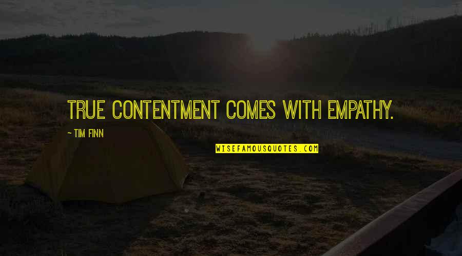 Aprigate Quotes By Tim Finn: True contentment comes with empathy.