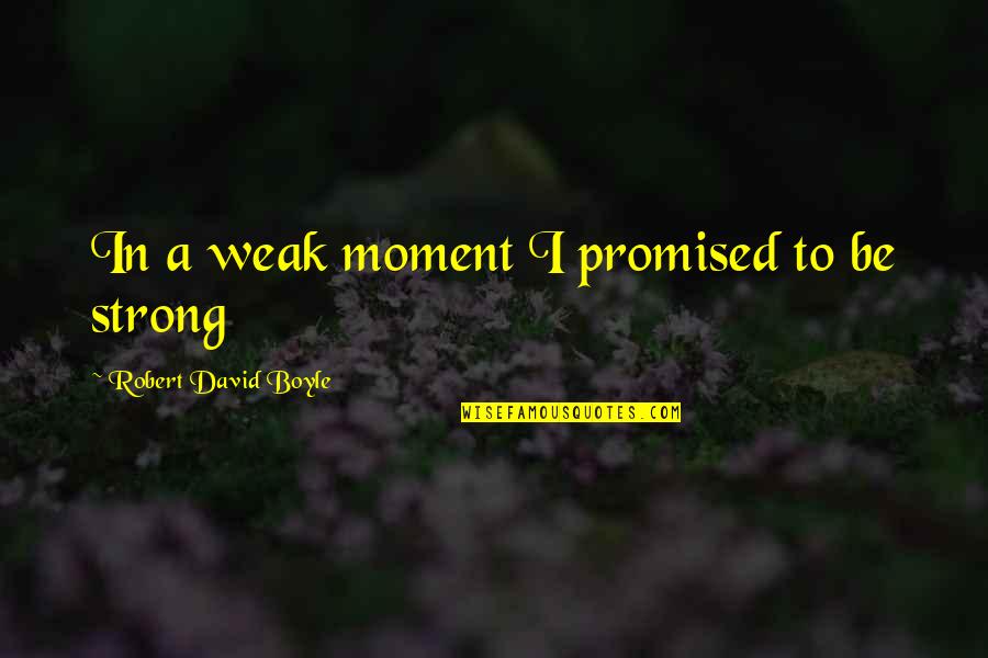 Aprigo Quotes By Robert David Boyle: In a weak moment I promised to be
