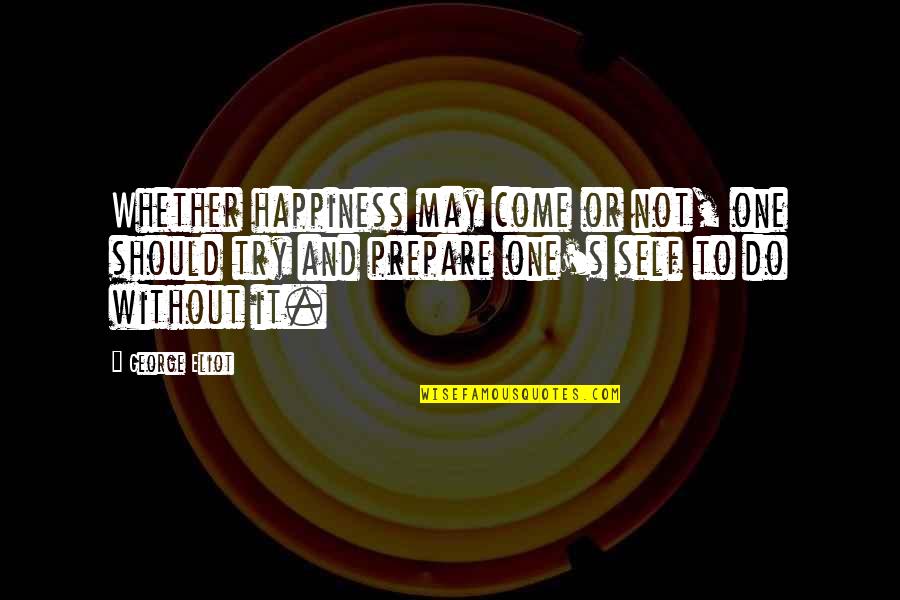 April 17 Quotes By George Eliot: Whether happiness may come or not, one should