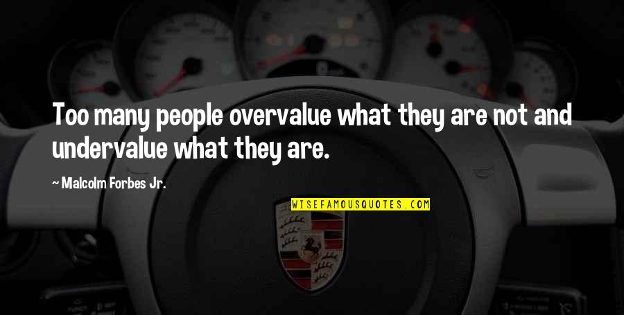 April 17 Quotes By Malcolm Forbes Jr.: Too many people overvalue what they are not